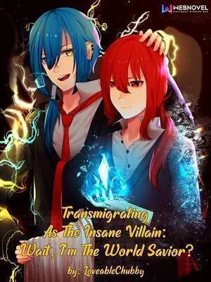 Transmigrating As The Insane Villain: Wait, I'm The World Savior? cover