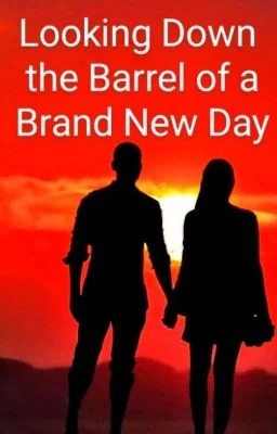 Looking Down the Barrel of a Brand New Day - COMPLETED cover