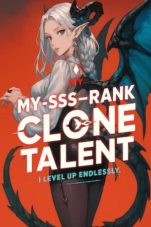 My SSS-Rank Clone Talent: I Level Up Endlessly! cover