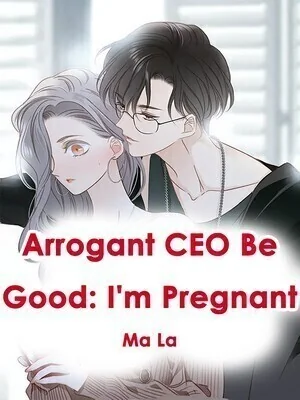 Arrogant CEO Be Good: I'm Pregnant cover