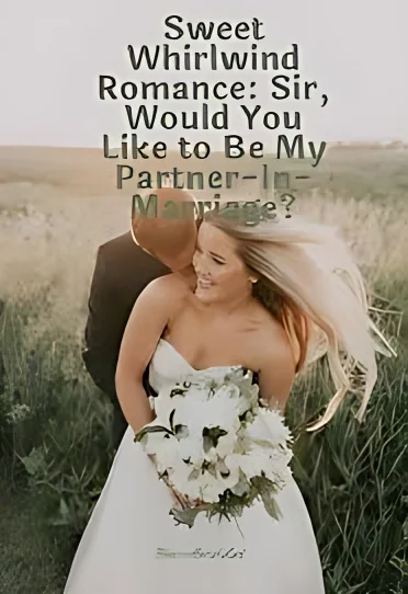 Sweet Whirlwind Romance:Sir,Would You Like to Be My Partner-In-Marriage? cover
