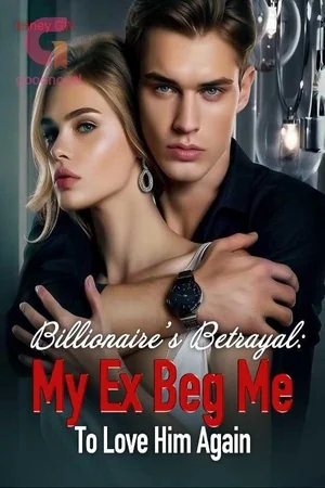 Billionaire's Betrayal: My Ex Beg Me To Love Him Again cover