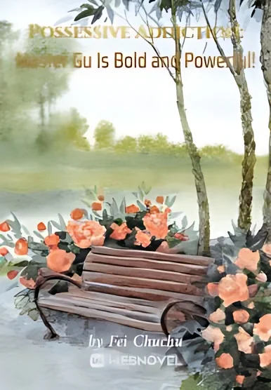 Possessive Addiction: Master Gu Is Bold and Powerful! cover