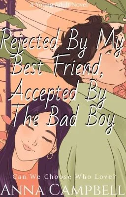 Rejected By My Bestfriend, Accepted By The Badboy cover