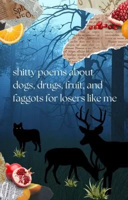 shitty poems about dogs, drugs, fruit, and faggots for losers like me cover