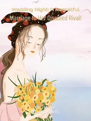 Wedding Night! A Regretful Marriage to Her Disabled Rival! cover