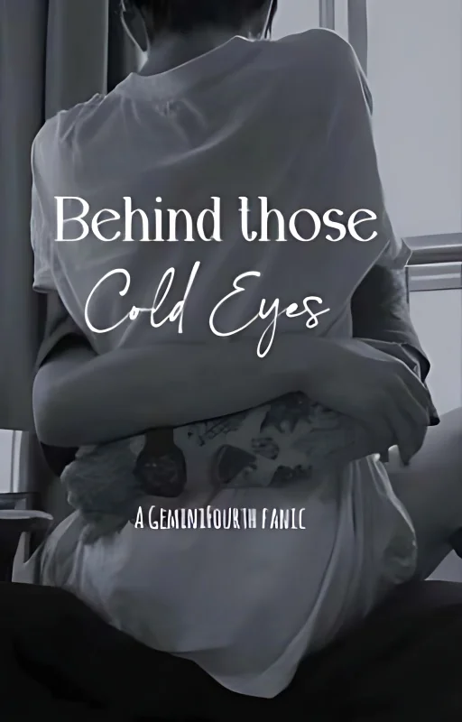 ●Behind those cold eyes● GeminiFourth fanfic cover