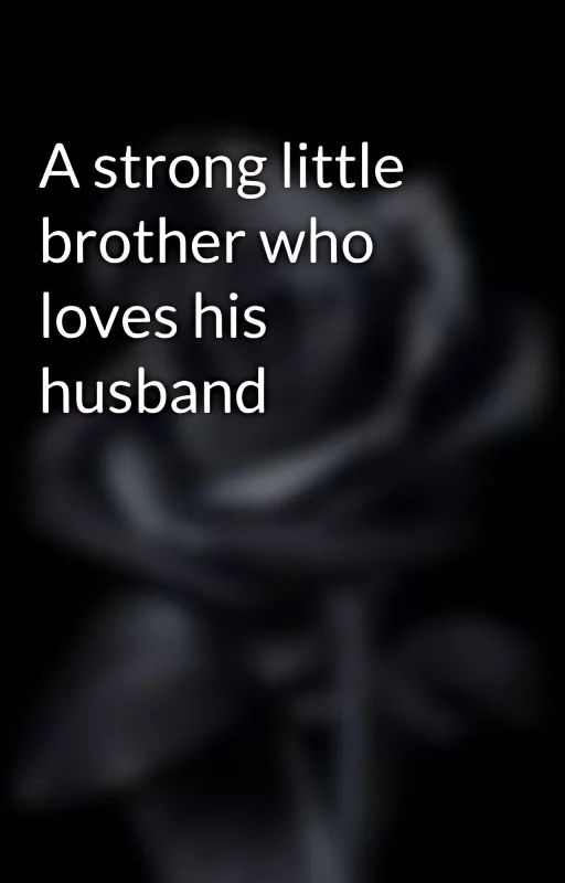 A strong little brother who loves his husband cover